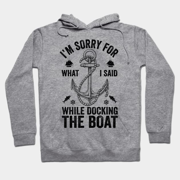 I'm Sorry For What I Said While Docking The Boat Hoodie by DragonTees